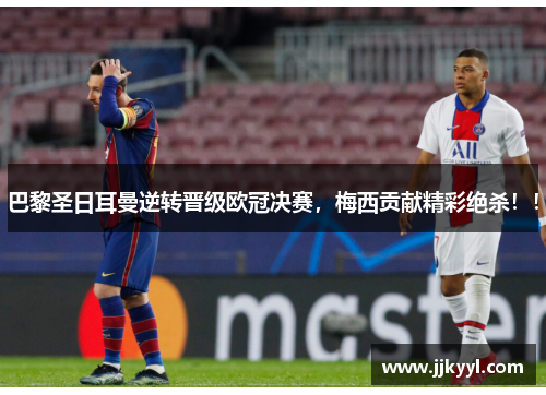 巴黎圣日耳曼逆转晋级欧冠决赛，梅西贡献精彩绝杀！！